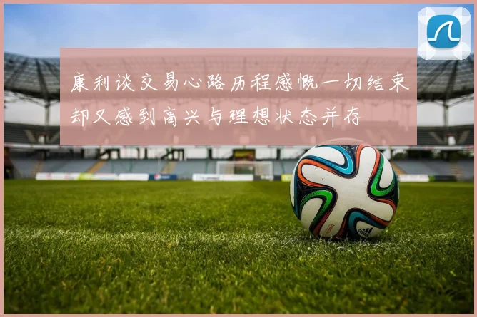 康利谈交易心路历程感慨一切结束却又感到高兴与理想状态并存